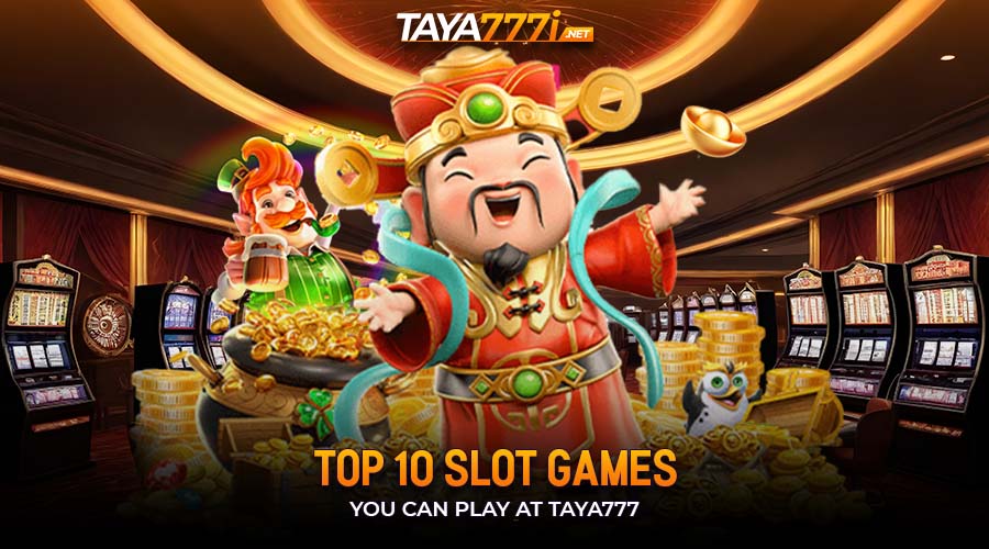 Top 10 Slot Games You Can Play at Taya777